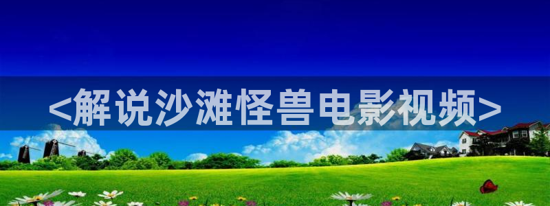 西瓜扶风：<解说沙滩怪兽电影视频>