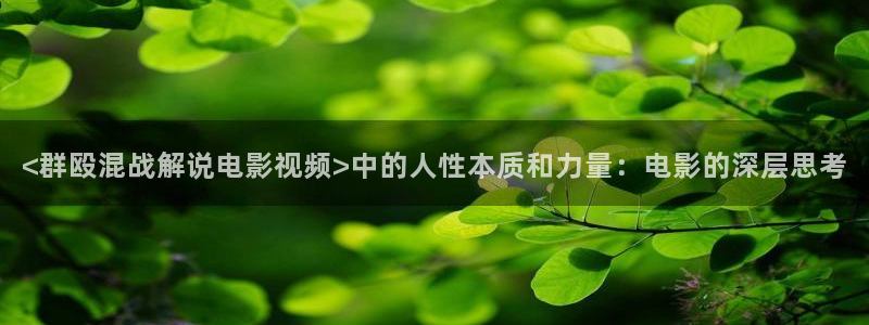 西瓜av电影：<群殴混战解说电影视频>中的人性本质和力量：电影的深层思考